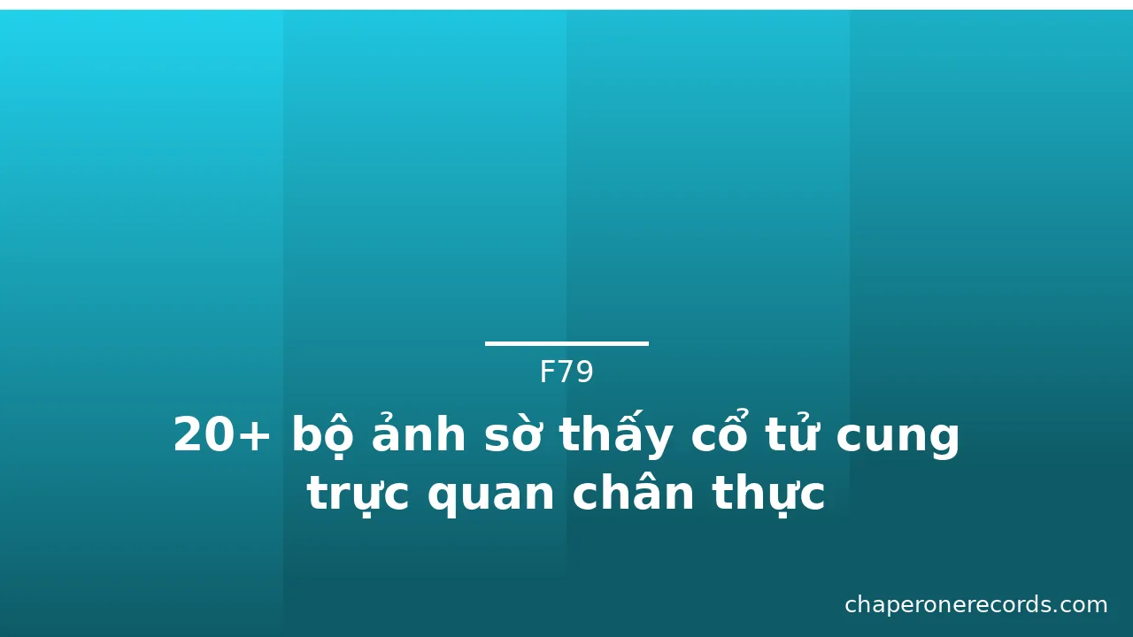 20+ bộ ảnh sờ thấy cổ tử cung trực quan chân thực · ảnh 2