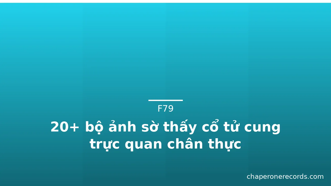 20+ bộ ảnh sờ thấy cổ tử cung trực quan chân thực