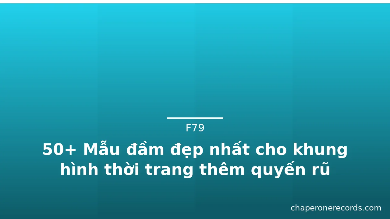 50+ Mẫu đầm đẹp nhất cho khung hình thời trang thêm quyến rũ