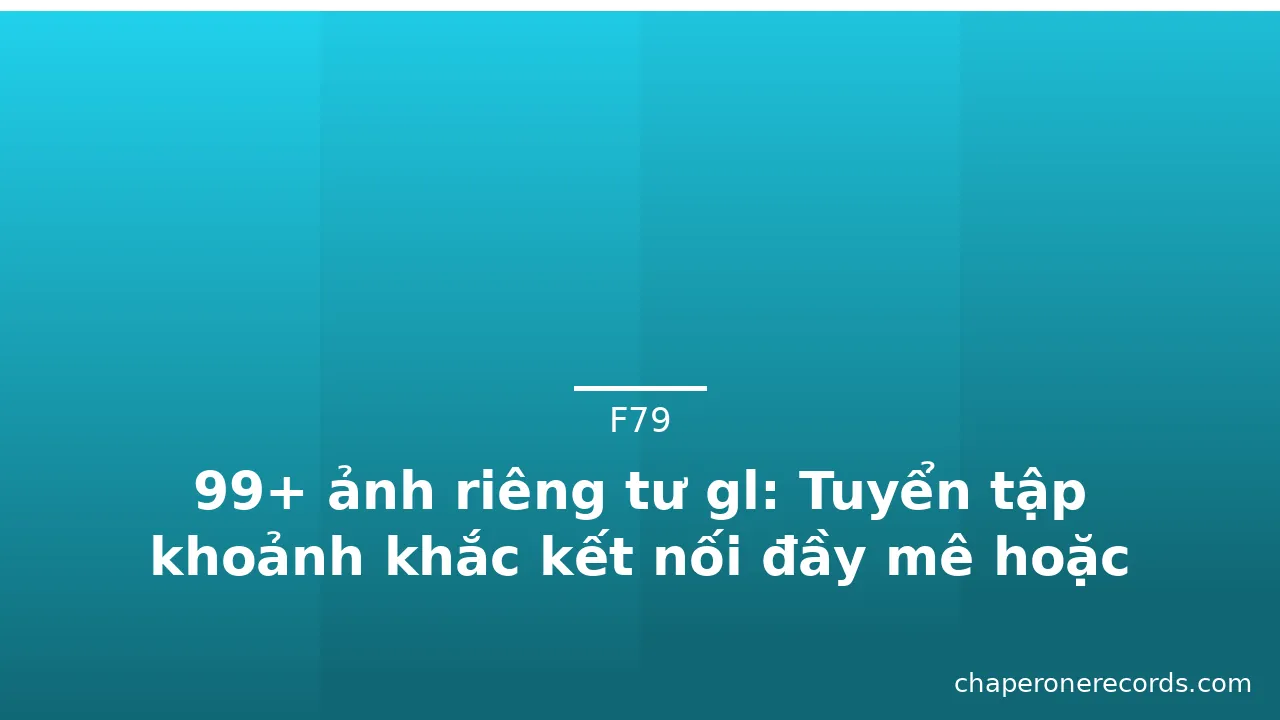 99+ ảnh riêng tư gl: Tuyển tập khoảnh khắc kết nối đầy mê hoặc · ảnh 1