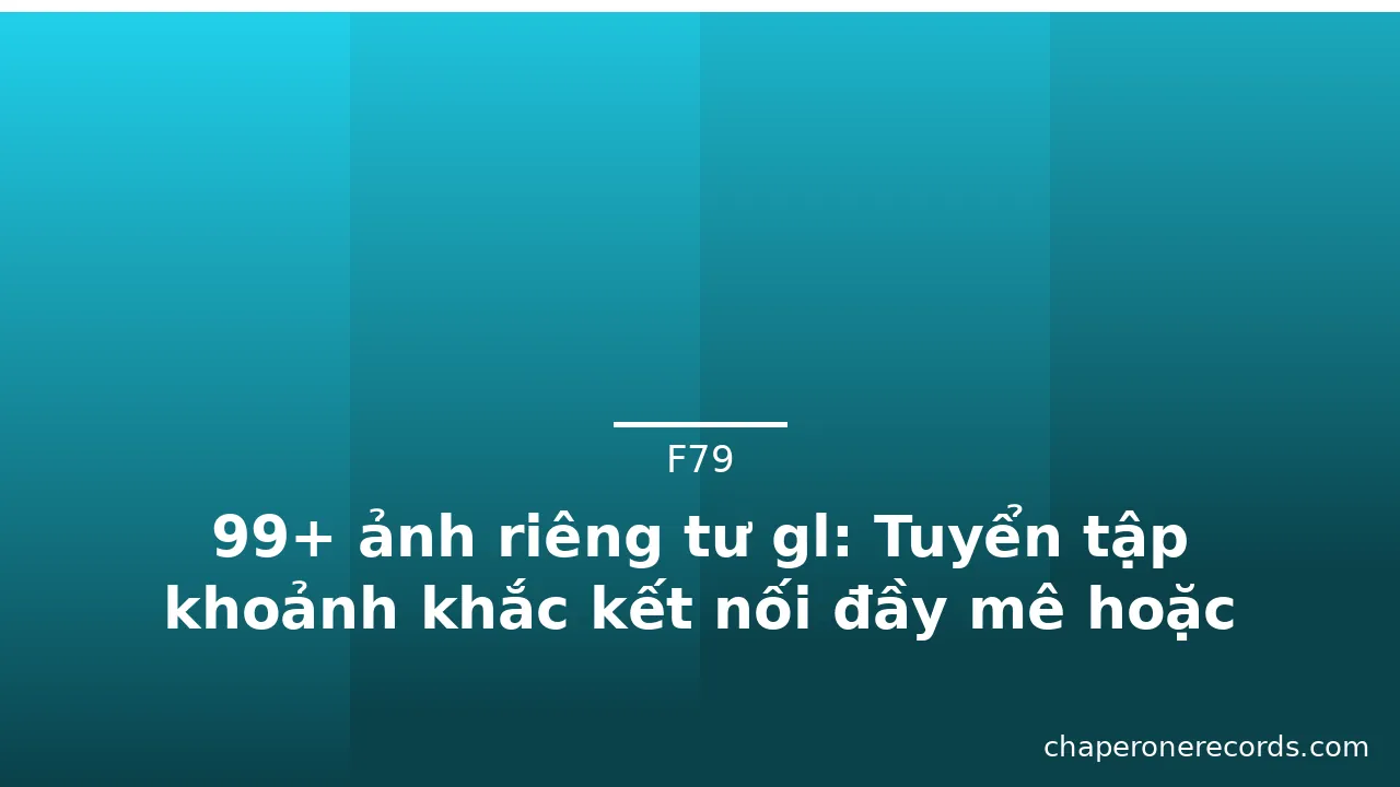 99+ ảnh riêng tư gl: Tuyển tập khoảnh khắc kết nối đầy mê hoặc · ảnh 2