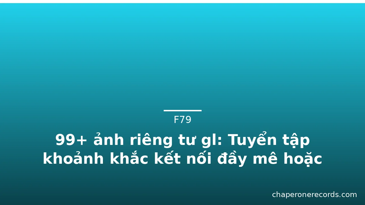 99+ ảnh riêng tư gl: Tuyển tập khoảnh khắc kết nối đầy mê hoặc · ảnh 3