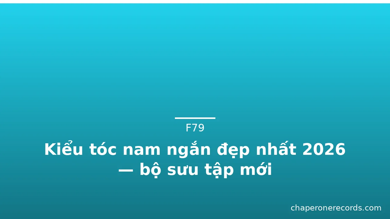 Kiểu tóc nam ngắn đẹp nhất 2026 — bộ sưu tập mới