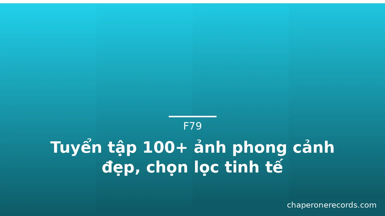 Tuyển tập 100+ ảnh phong cảnh đẹp, chọn lọc tinh tế