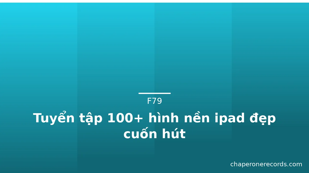 Tuyển tập 100+ hình nền ipad đẹp cuốn hút
