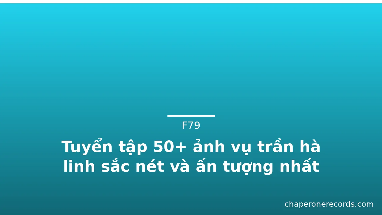 Tuyển tập 50+ ảnh vụ trần hà linh sắc nét và ấn tượng nhất