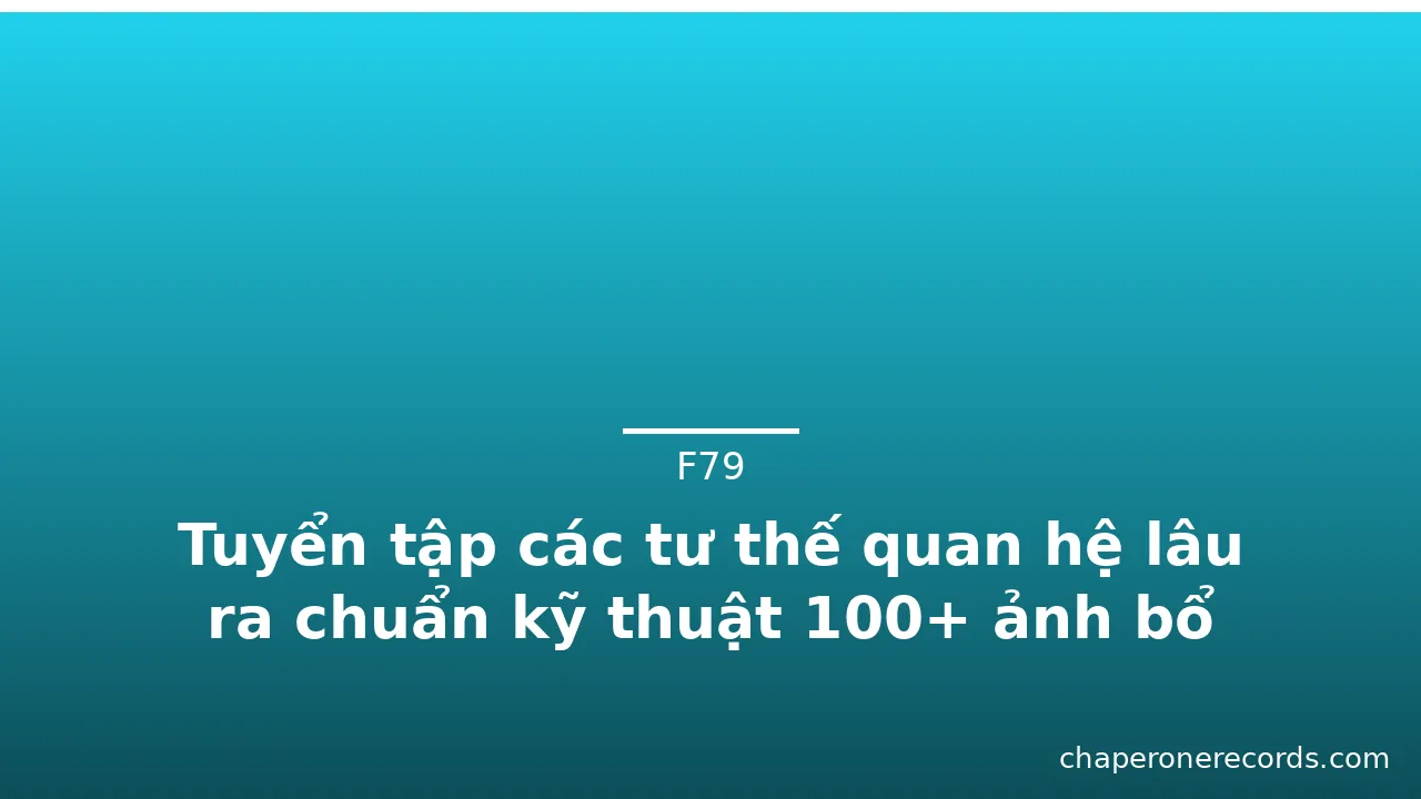 Tuyển tập các tư thế quan hệ lâu ra chuẩn kỹ thuật 100+ ảnh bổ ích